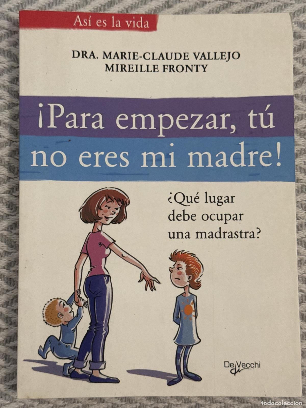 Libros: &iexcl;Para empezar, t&uacute; no eres mi madre! &iquest;Qu&eacute; lugar debe ocupar una madrastra? - Marie-Claude Vallejo, Mi