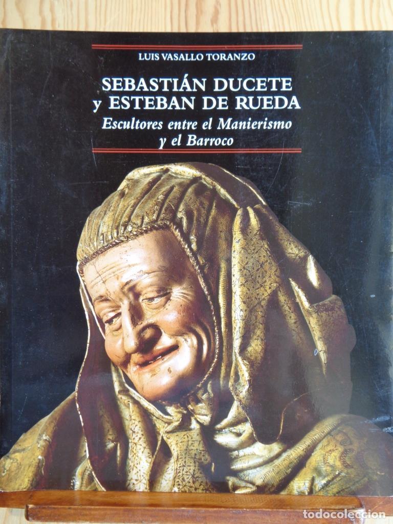 Libros: SEBASTI&Aacute;N DUCETE Y ESTEBAN DE RUEDA. Escultores entre el Manierismo y el Barroco. - LUIS VASALLO TOR
