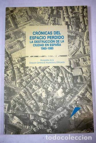Libros: CR&Oacute;NICAS DEL ESPACIO PERDIDO. La destrucci&oacute;n de la ciudad en Espa&ntilde;a 1960-1980. - Antonio Fern&aacute;ndez A