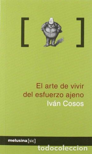 Libros: El arte de vivir del esfuerzo ajeno - COSOS,IVAN