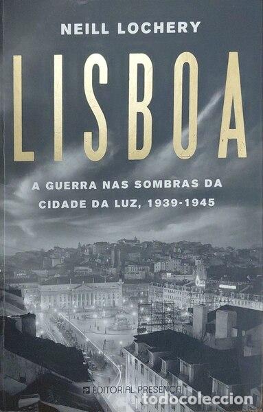 Libros: LOCHERY. (Neill) - LISBOA: A GUERRA NAS SOMBRAS DA CIDADE DA LUZ, 1939-1945. [1.&ordf; EDI&Ccedil;&Atilde;O]