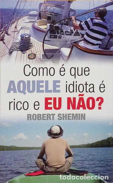 Libros: SHEMIN. (Robert) - COMO &Eacute; QUE AQUELE IDIOTA &Eacute; RICO E EU N&Atilde;O? [1.&ordf; EDI&Ccedil;&Atilde;O]