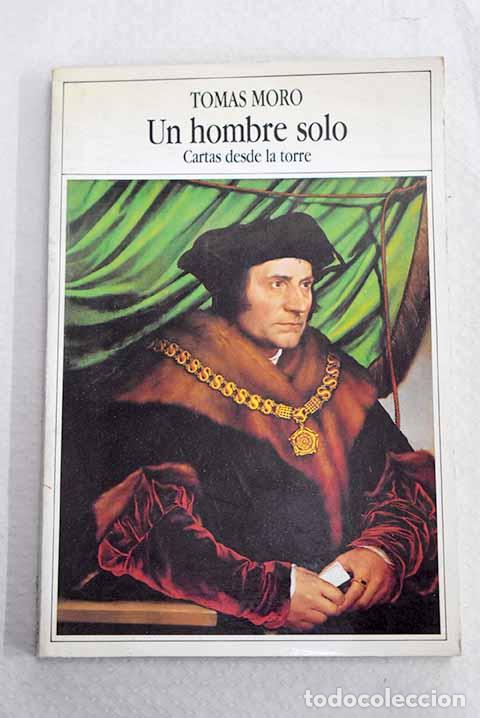 Libros: Un Hombre solo: cartas desde la Torre, 1534-1535.- Moro, Tom&aacute;s