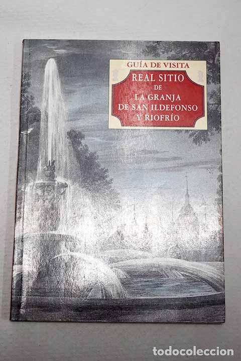 Livres: Real Sitio de la Granja de San Ildefonso y Riofr&iacute;o: gu&iacute;a de visita.- Sancho, Jos&eacute; Luis