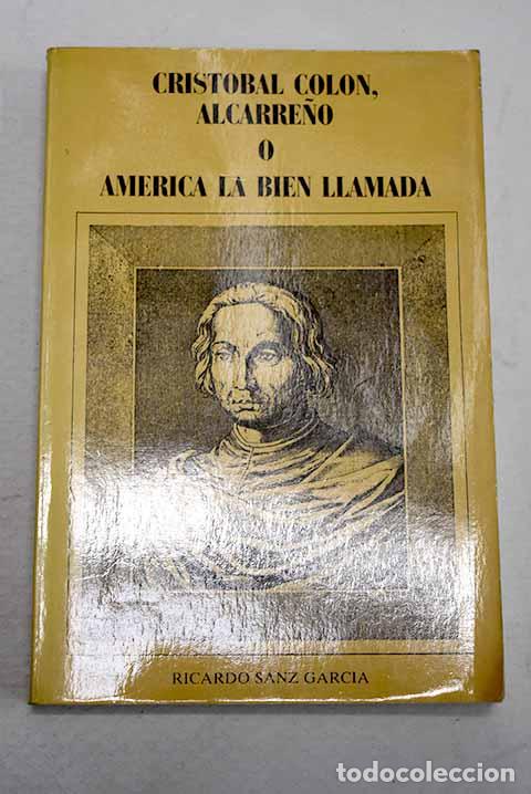 Livres: Crist&oacute;bal Col&oacute;n, alcarre&ntilde;o o America, la bien llamada.- Sanz Garc&iacute;a, Ricardo