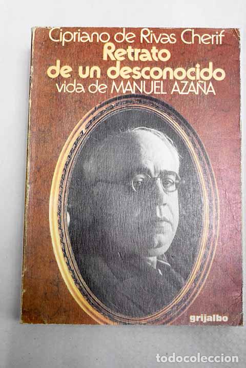 Livres: Retrato de un desconocido: vida de Manuel Aza&ntilde;a.- Rivas Cherif, Cipriano de