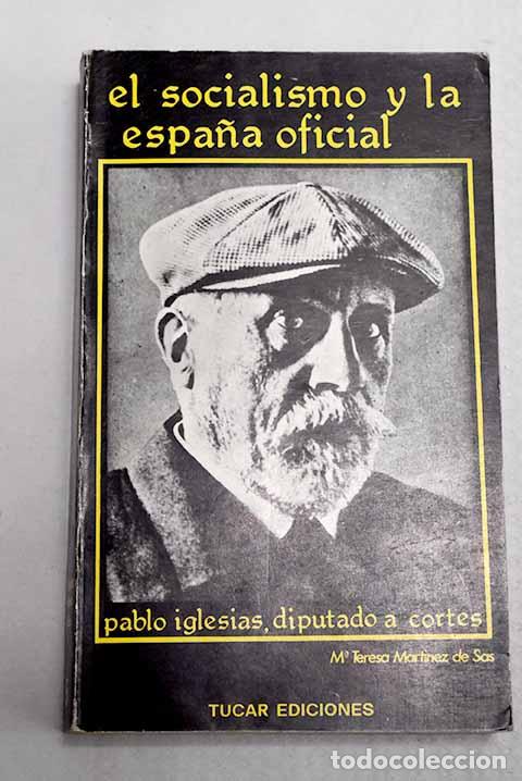 books: El socialismo y la Espa&ntilde;a oficial: Pablo Iglesias diputado a Cortes.- Mart&iacute;nez de Sas, Mar&iacute;a Teresa