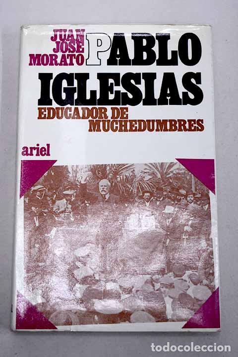 Livres: Pablo Iglesias Posse, educador de muchedumbres.- Morato, Juan Jos&eacute;