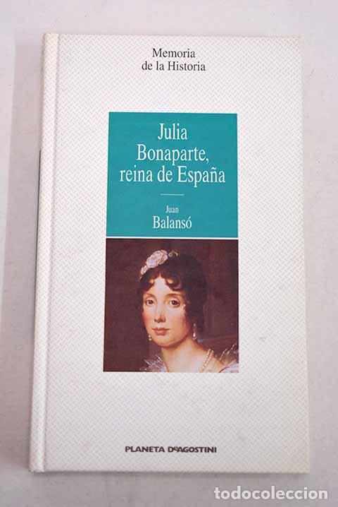 Libros: Julia Bonaparte, reina de Espa&ntilde;a.- Balans&oacute;, Juan