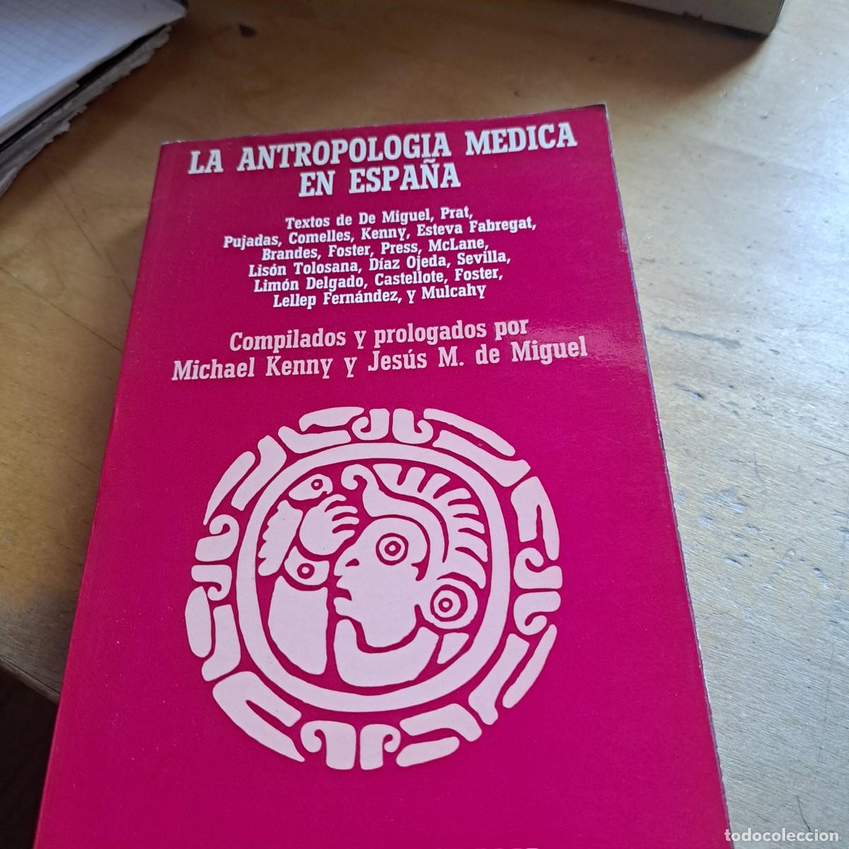 Libros: LA ANTROPOLOGIA MEDICA EN ESPA&ntilde;A. TEXTOS COMPILADOS Y PROLOGADOS POR MICHAEL KENNY Y JESUS DE MIGUEL