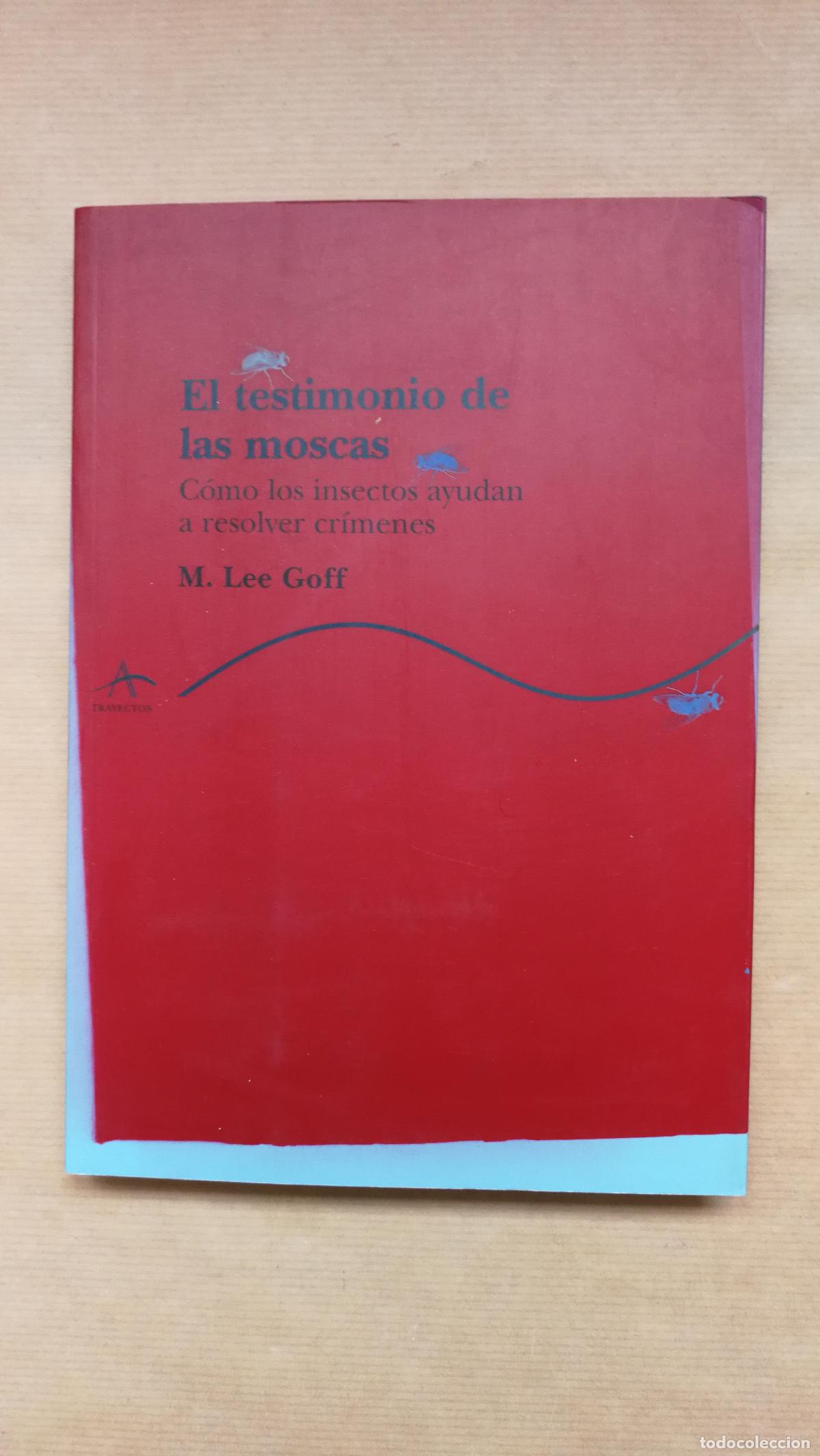 Libros: El testimonio de las moscas. C&oacute;mo los insectos ayudan a resolver cr&iacute;menes. - M. Lee Goff