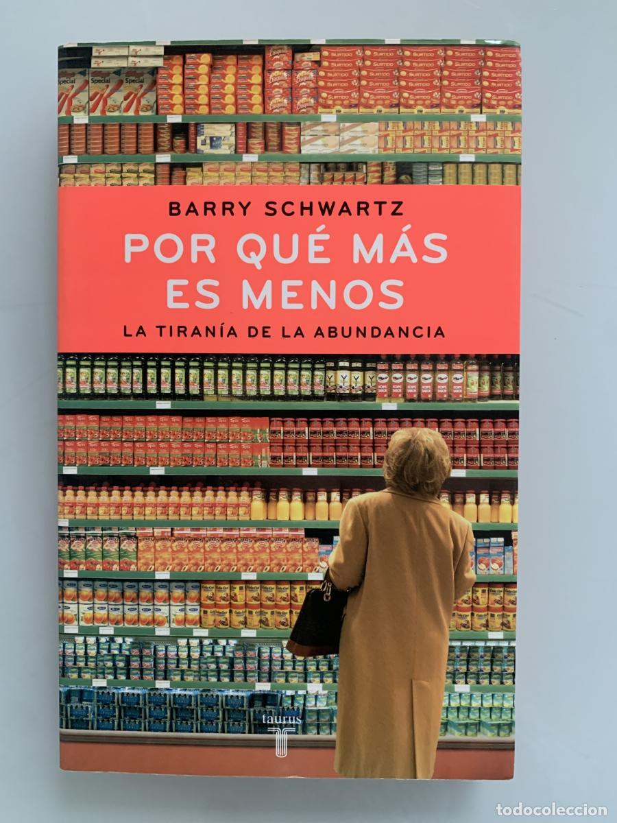Libros: POR QU&Eacute; M&Aacute;S ES MENOS. La tiran&iacute;a de la abundancia - Barry Schwartz