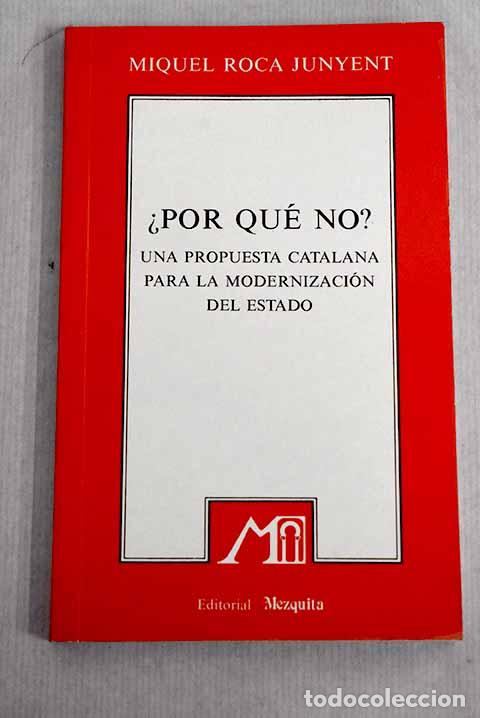 Libros: &iquest;Por qu&eacute; no?: una propuesta catalana para la modernizaci&oacute;n del estado.- Roca i Junyent, Miquel