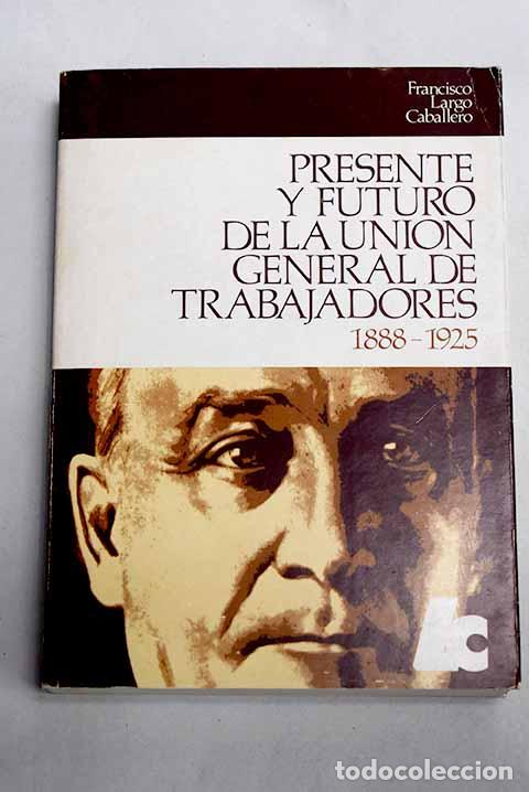 B&uuml;cher: Presente y futuro de la Uni&oacute;n General de Trabajadores, 1888-1925.- Largo Caballero, Francisco
