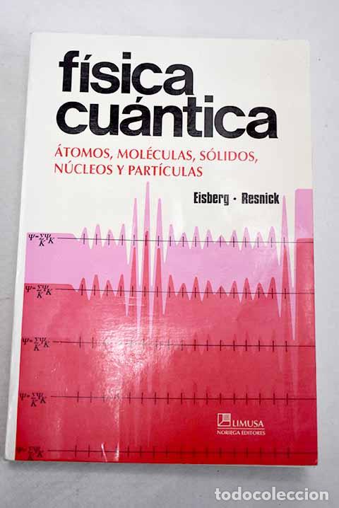 Libros: Fisica cuantica: atomos, moleculas, solidos, nucleos y particulas.- Eisberg, Robert Martin