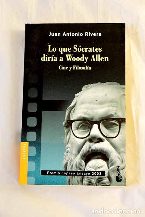 Libros: Lo que S&oacute;crates dir&iacute;a a Woody Allen : cine y filosof&iacute;a.- Rivera, Juan Antonio