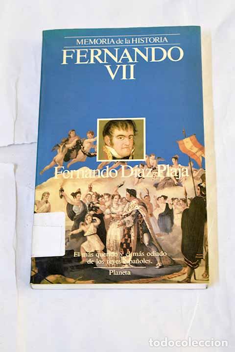 books: Fernando VII: el m&aacute;s querido y el m&aacute;s odiado de los reyes espa&ntilde;oles.- D&iacute;az-Plaja, Fernando