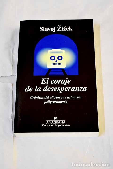 Libri di seconda mano: El coraje de la desesperanza: cr&oacute;nicas del a&ntilde;o en que actuamos peligrosamente.- Zizek, Slavoj