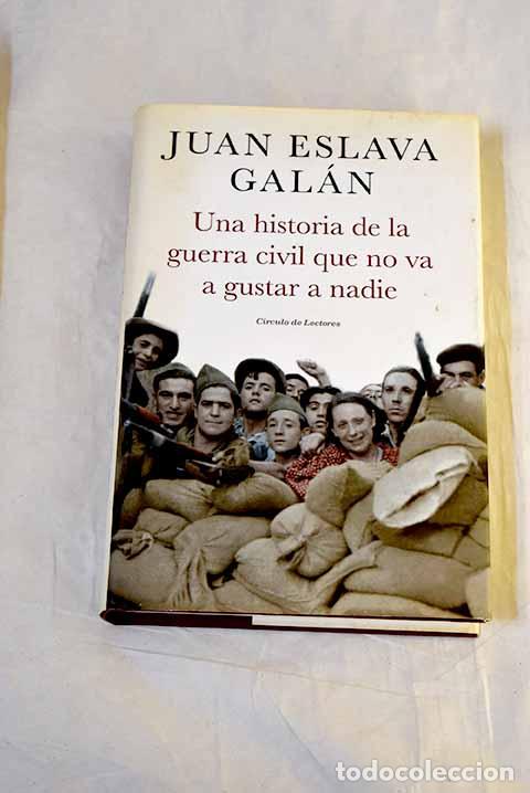 Libros: Una historia de la guerra civil que no va a gustar a nadie.- Eslava Gal&aacute;n, Juan
