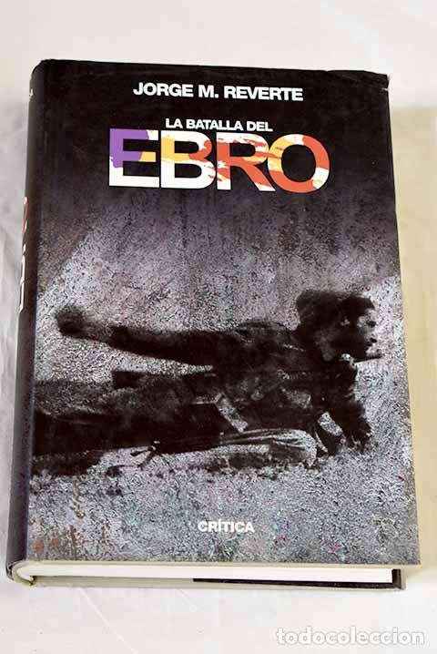 Libros: La Batalla del Ebro: Reverte, Jorge M..- Reverte, Jorge M.