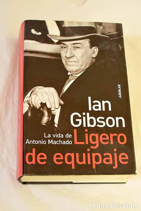 Libros: Ligero de equipaje : la vida de Antonio Machado.- Gibson, Ian