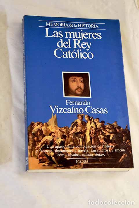 Libros: Las mujeres del Rey Cat&oacute;lico.- Vizca&iacute;no Casas, Fernando