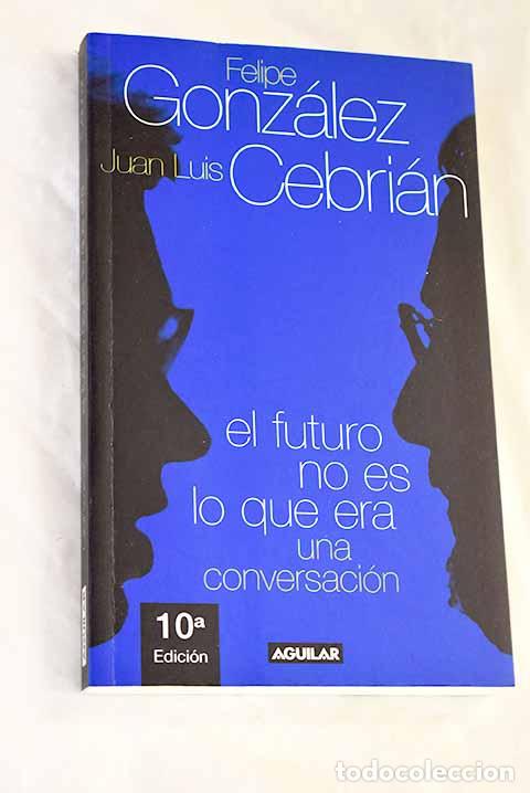 Libros: El futuro no es lo que era: una conversaci&oacute;n.- Gonz&aacute;lez M&aacute;rquez, Felipe