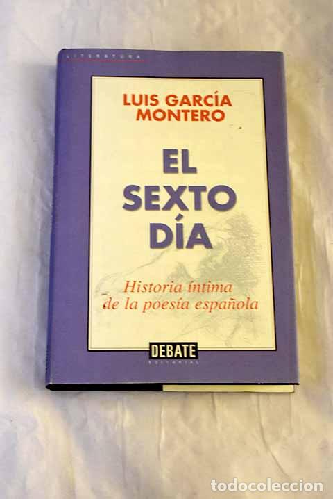 Libros: El sexto d&iacute;a : historia &iacute;ntima de la poes&iacute;a espa&ntilde;ola.- Garc&iacute;a Montero, Luis