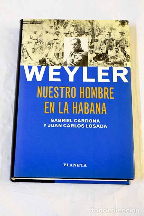 Libros: Weyler, nuestro hombre en La Habana.- Cardona, Gabriel