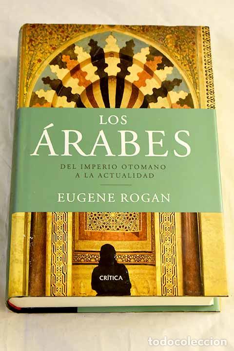 Libros: Los &aacute;rabes: del Imperio otomano a la actualidad.- Rogan, Eugene L.