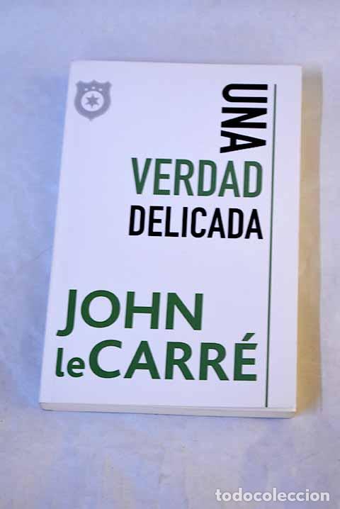 Libros: Una verdad delicada: Le Carr&eacute;, John.- Le Carr&eacute;, John