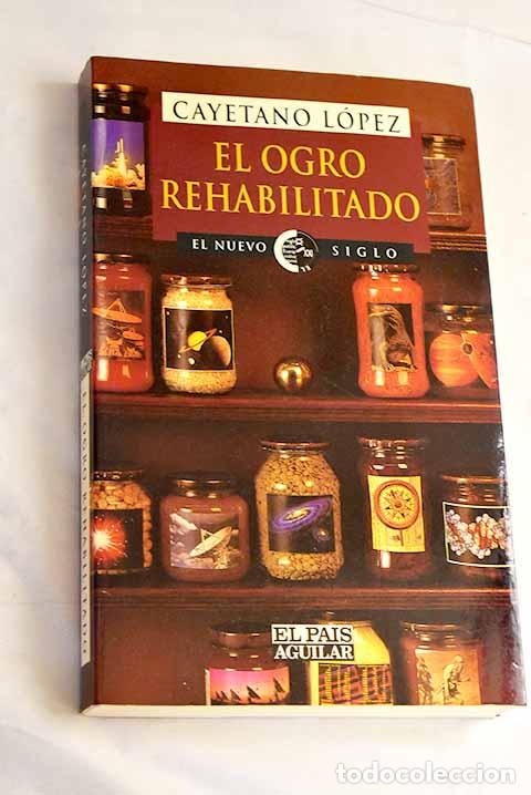 Libros: El ogro rehabilitado : ciencia para la gente.- L&oacute;pez, Cayetano