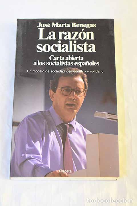 Libros: La raz&oacute;n socialista: carta abierta a los socialistas espa&ntilde;oles.- Benegas, Jos&eacute; Mar&iacute;a