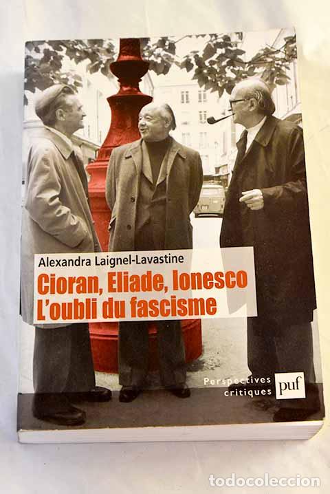 Livres: Cioran, Eliade, Ionesco: l oubli du fascisme.- Laignel-Lavastide, Alexandra