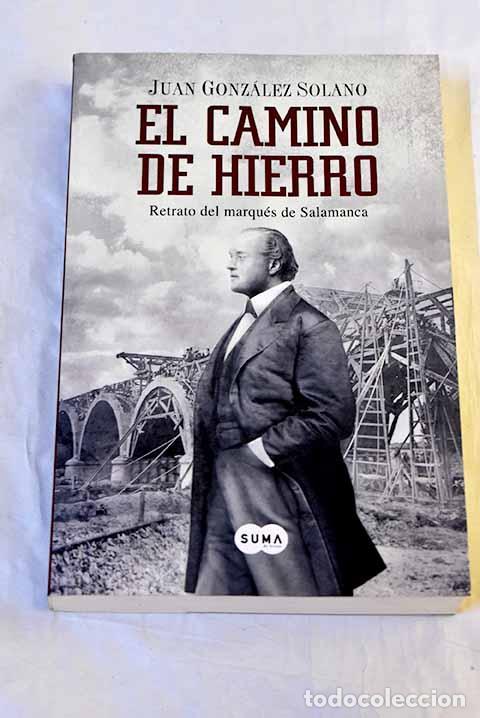 Livros em segunda m&atilde;o: El camino de hierro: retrato del marqu&eacute;s de Salamanca.- Gonz&aacute;lez Solano, Juan