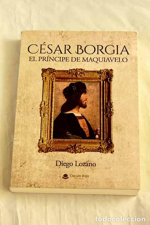 Libri di seconda mano: C&eacute;sar Borgia: el pr&iacute;ncipe de Maquiavelo.- Lozano, Diego