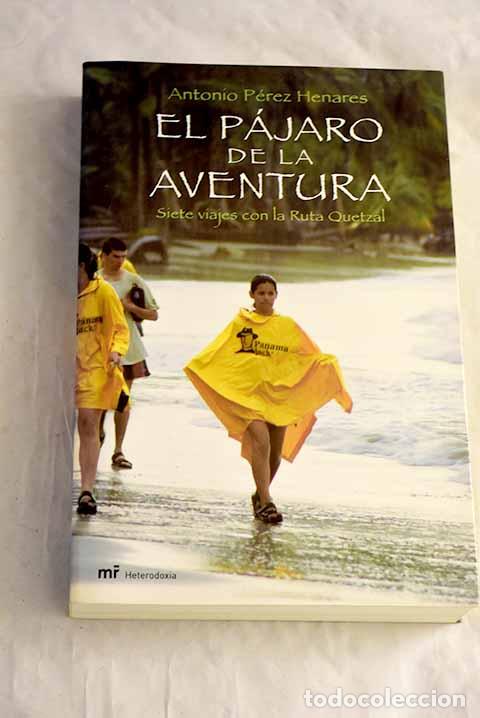 books: El p&aacute;jaro de la aventura : siete viajes con la Ruta Quetzal.- P&eacute;rez Henares, Antonio
