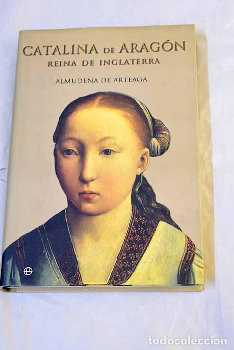 Libros: Catalina de Arag&oacute;n: Reina de Inglaterra.- Arteaga, Almudena de