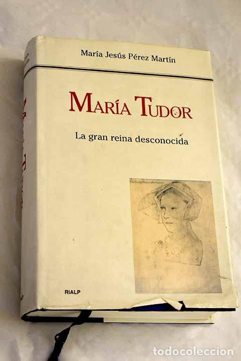 Libros: Mar&iacute;a Tudor: la gran reina desconocida.- P&eacute;rez Mart&iacute;n, Mar&iacute;a Jes&uacute;s