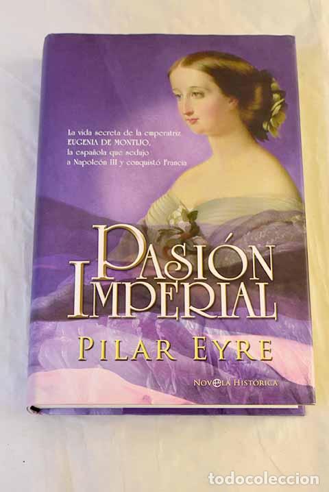 Livros em segunda m&atilde;o: Pasi&oacute;n imperial: la vida secreta de la emperatriz Eugenia de Montijo.- Eyre, Pilar