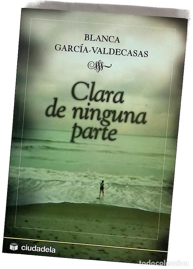 Libros: Clara de ninguna parte - Garc&iacute;a-Valdecasas, Blanca