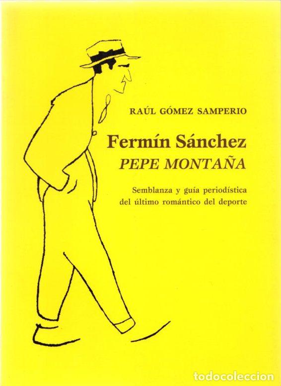 Libros: Ferm&iacute;n S&aacute;nchez (Pepe Monta&ntilde;a). Semblanza y gu&iacute;a period&iacute;stica del &uacute;ltimo rom&aacute;ntico del deporte - G&oacute;me