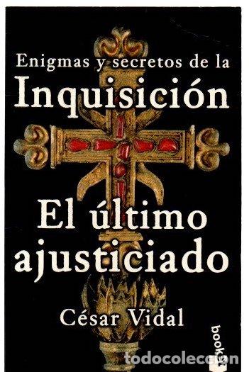 Libros: Enigmas y secretos de la Inquisici&oacute;n. El &uacute;ltimo ajusticiado - Vidal, C&eacute;sar