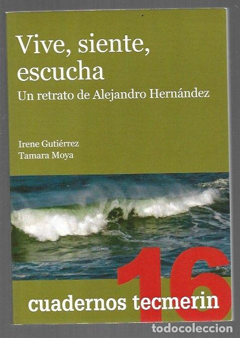 Libros: VIVE, SIENTE, ESCUCHA. UN RETRATO DE ALEJANDRO HERNANDEZ - GUTIERREZ, IRENE Y TAMARA MOYA