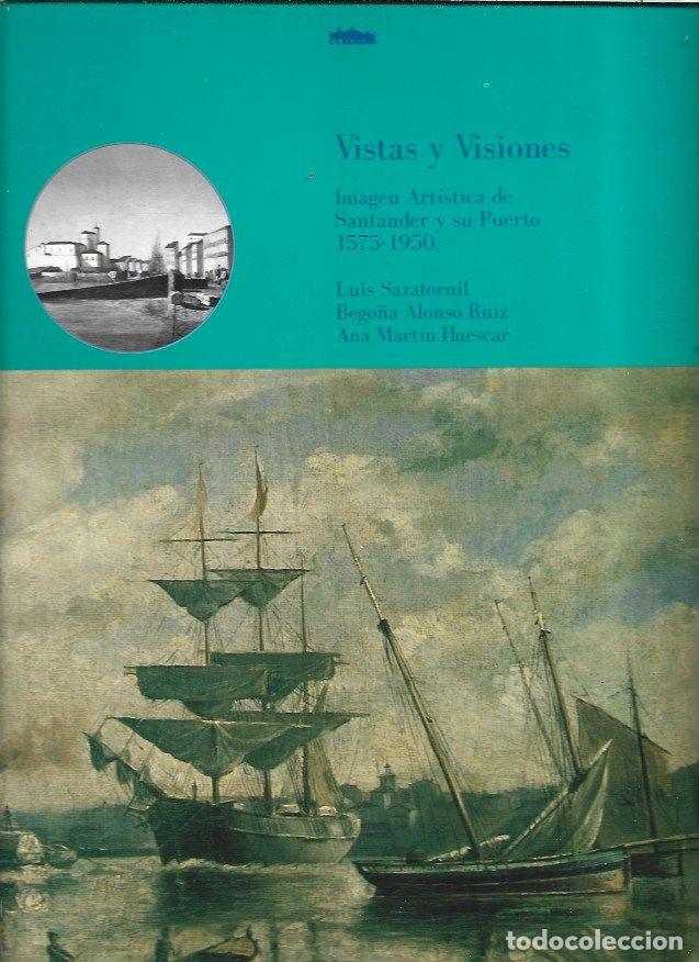 Libros: VISTAS Y VISIONES. IMAGEN ARTISTICA DE SANTANDER Y SU PUERTO 1575-1950 - SAZATORNIL, LUIS / BEGO&Ntilde;A A