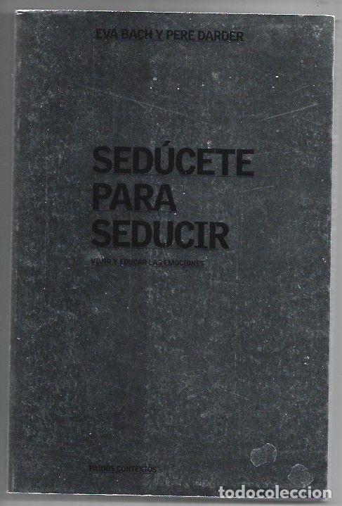 B&uuml;cher: SEDUCETE PARA SEDUCIR. VIVIR Y EDUCAR LAS EMOCIONES - BACH, EVA Y PERE DARDER
