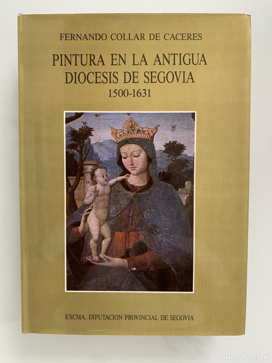 Libros: PINTURA EN LA ANTIGUA DI&Oacute;CESIS DE SEGOVIA 1500-1631 - Fernando Collar de C&aacute;ceres
