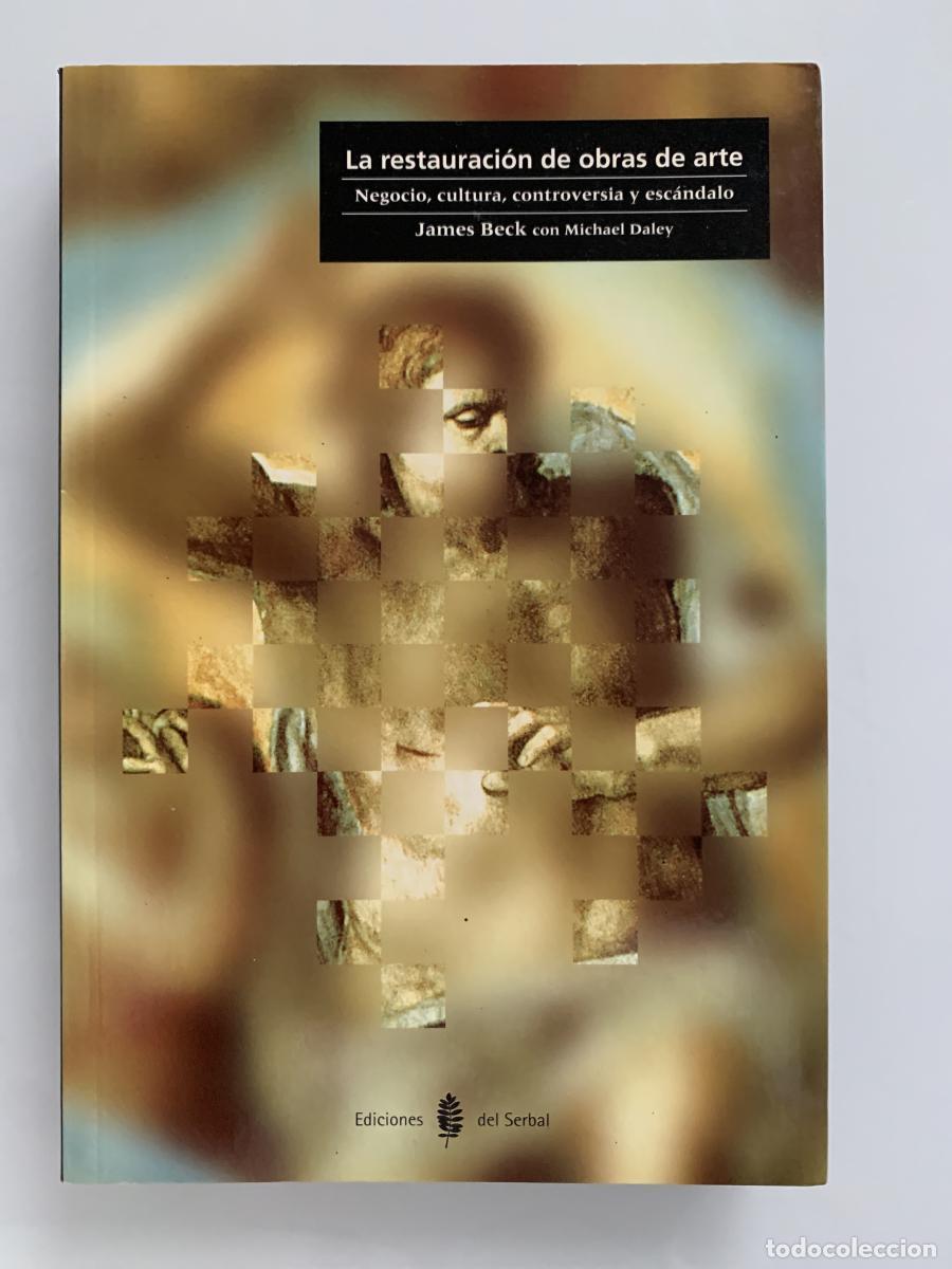 Libros: LA RESTAURACI&Oacute;N DE OBRAS DE ARTE. Negocio, cultura, controversia y esc&aacute;ndalo - James Beck con Michae