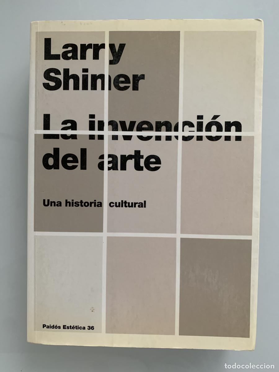 Libros: LA INVENCI&Oacute;N DEL ARTE. Una historia cultural - Larry Shiner