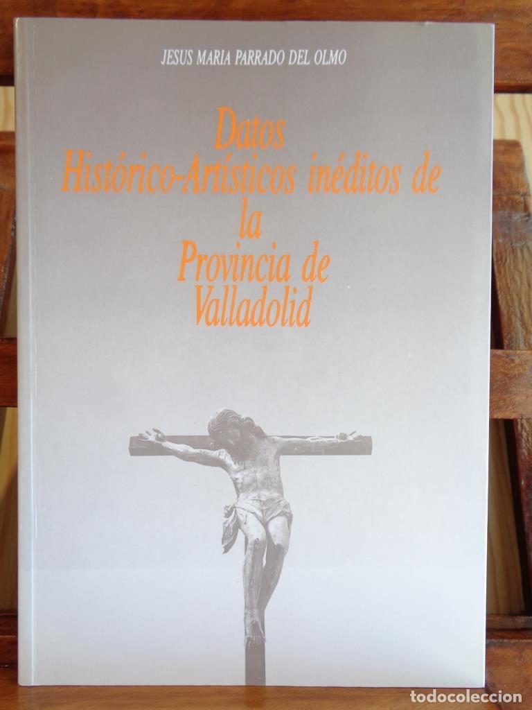 Libros: DATOS HIST&Oacute;RICO-ART&Iacute;STICOS IN&Eacute;DITOS DE LA PROVINCIA DE VALLADOLID - JES&Uacute;S MAR&Iacute;A PARRADO DEL OLMO